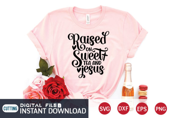 Raised on Sweet Tea and Jesus Svg Graphics